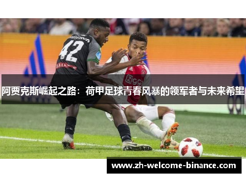 阿贾克斯崛起之路：荷甲足球青春风暴的领军者与未来希望