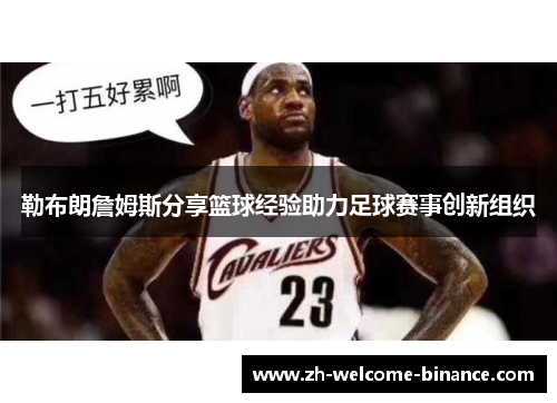 勒布朗詹姆斯分享篮球经验助力足球赛事创新组织